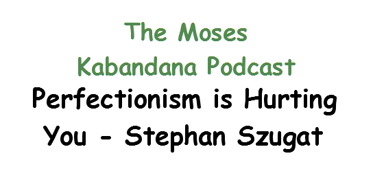 The Moses Kabandana Podcast - Perfectionism is Hurting You — Stephan Szugat